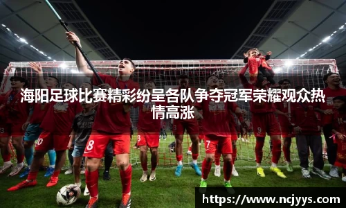 海阳足球比赛精彩纷呈各队争夺冠军荣耀观众热情高涨