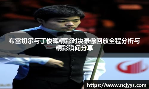 布雷切尔与丁俊晖精彩对决录像回放全程分析与精彩瞬间分享