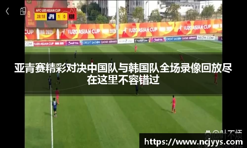 亚青赛精彩对决中国队与韩国队全场录像回放尽在这里不容错过