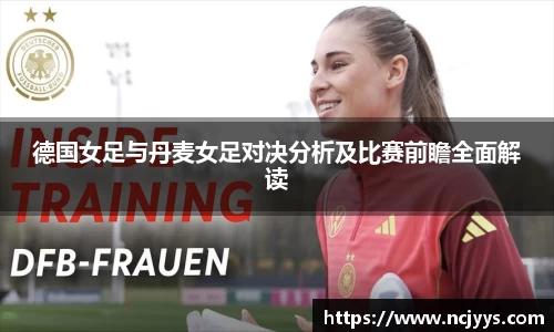 德国女足与丹麦女足对决分析及比赛前瞻全面解读