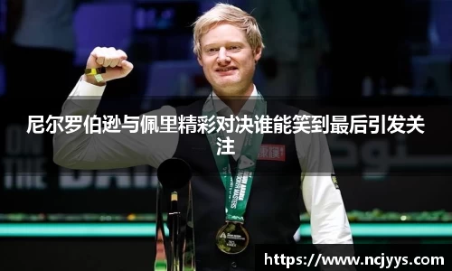 尼尔罗伯逊与佩里精彩对决谁能笑到最后引发关注