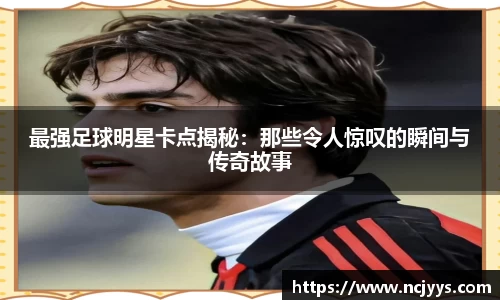 最强足球明星卡点揭秘：那些令人惊叹的瞬间与传奇故事