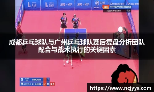 成都乒乓球队与广州乒乓球队赛后复盘分析团队配合与战术执行的关键因素