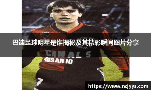 巴迪足球明星是谁揭秘及其精彩瞬间图片分享